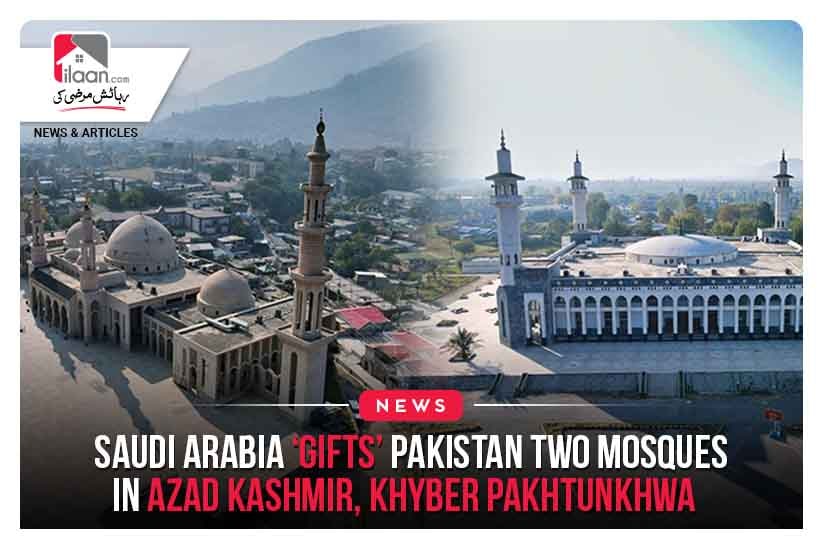 Saudi Arabia ‘gifts’ Pakistan two mosques in Azad Kashmir, Khyber Pakhtunkhwa