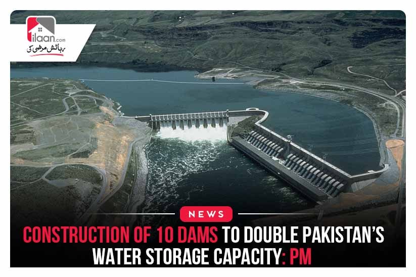 Construction of 10 Dams to Double Pakistan’s Water Storage Capacity: PM