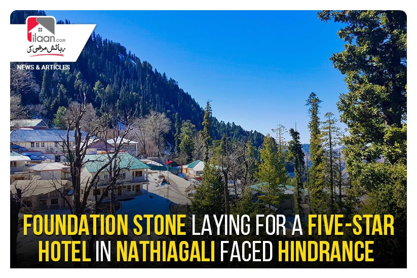 Foundation stone laying for a five-star hotel in Nathiagali faced hindrance