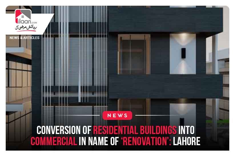 Conversion of residential buildings into commercial in name of ‘renovation’: Lahore