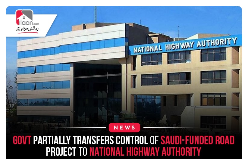 Govt partially transfers control of Saudi-Funded Road project to National Highway Authority