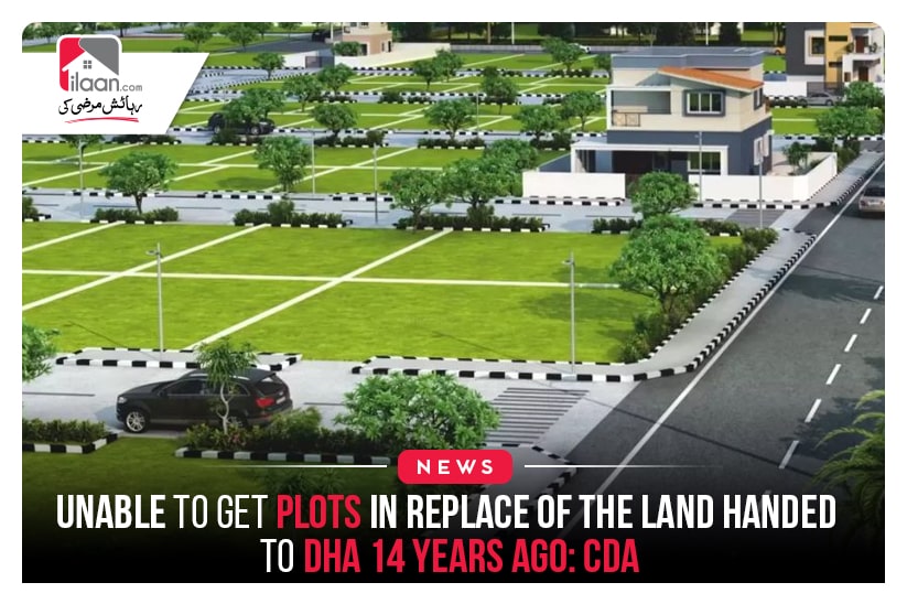 Unable to get plots in replace of the land handed to DHA 14 years ago: CDA