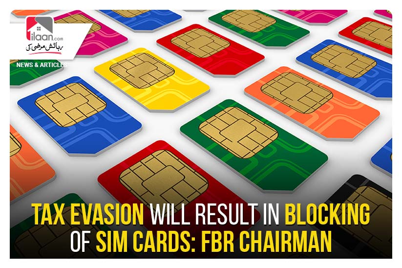 Tax evasion will result in blocking of SIM Cards: FBR Chairman