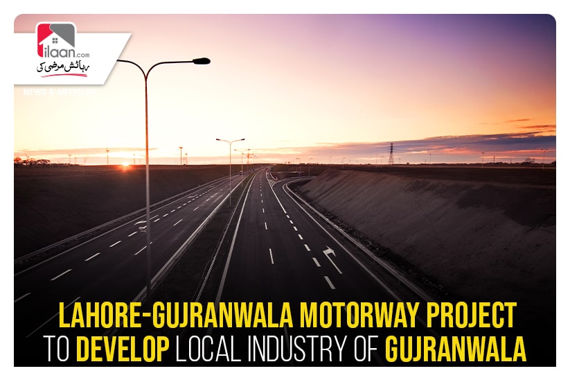 Lahore-Gujranwala motorway project to develop local industry of Gujranwala