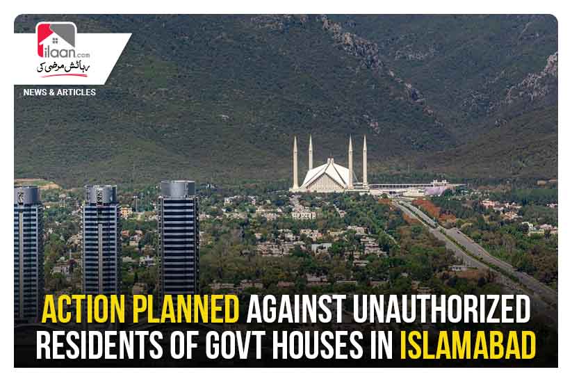 Action planned against unauthorized residents of govt houses in Islamabad