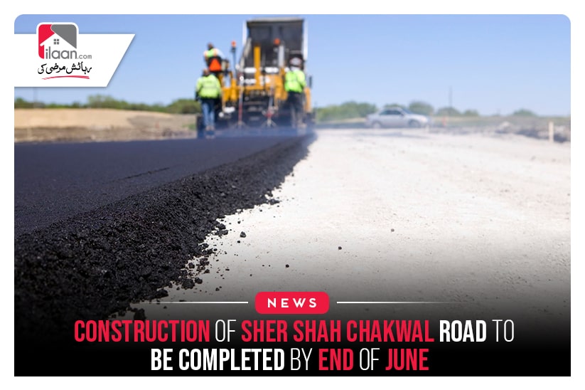 Construction of Sher shah chakwal road to be completed by end of June