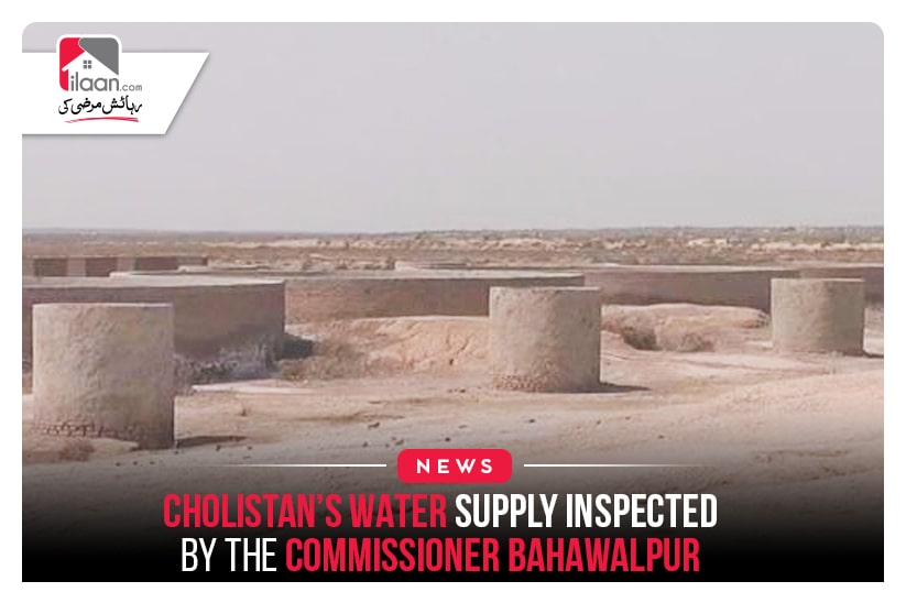 Cholistan’s water supply inspected by the Commissioner Bahawalpur