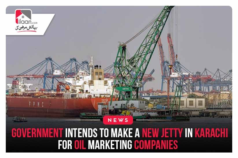Government Intends to Make a New Jetty in Karachi for Oil Marketing Companies
