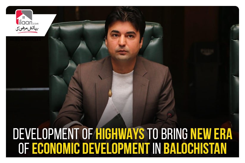 Development of highways to bring new era of economic development in Balochistan