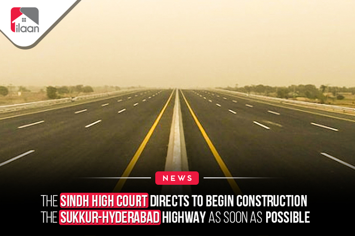 The Sindh High Court directs to  begin construction the Sukkur- Hyderabad highway as soon as  possible