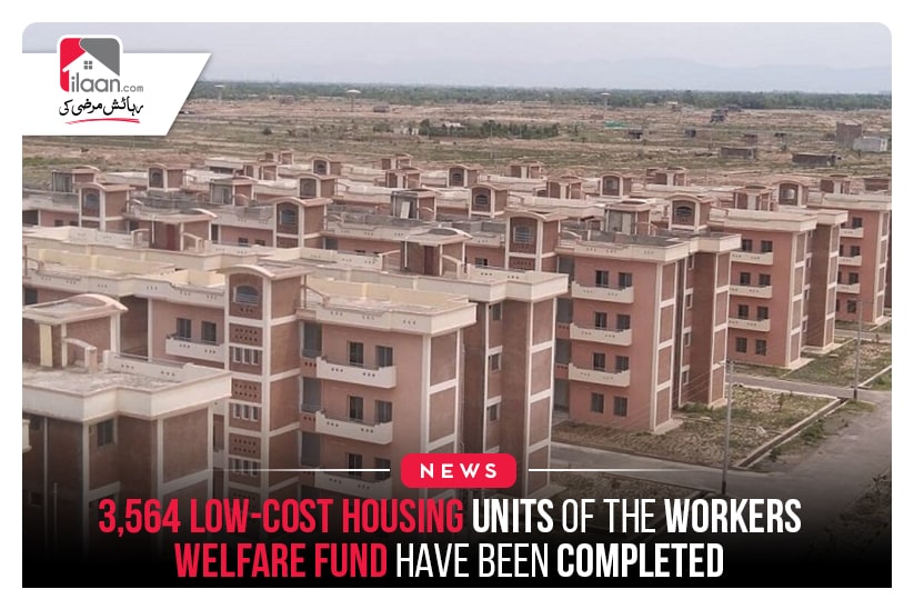 3,564 low-cost housing units of the Workers Welfare Fund have been completed