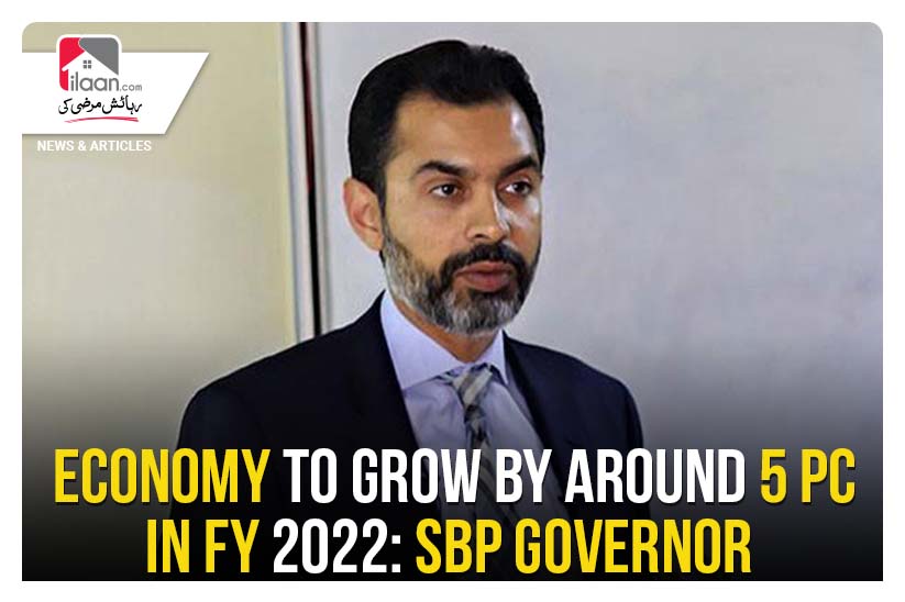 Economy to grow by around 5pc in FY2022: SBP Governor