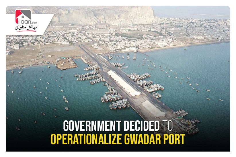 Government decided to operationalize Gwadar Port