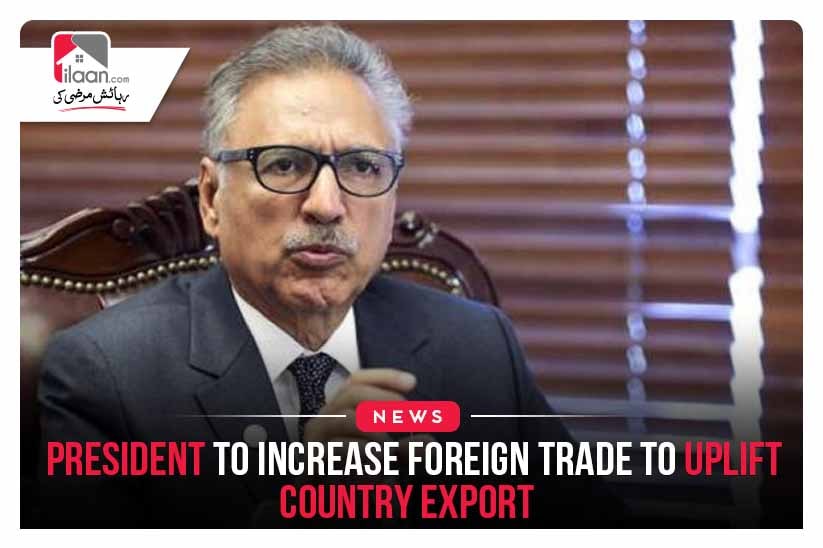 President to increase foreign trade to uplift country export