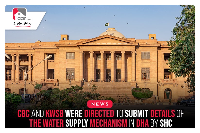 CBC And KWSB Were Directed To Submit Details Of The Water Supply Mechanism In DHA By SHC