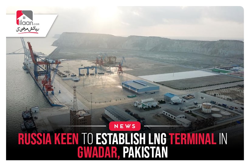 Russia Keen to Establish LNG Terminal in Gwadar, Pakistan