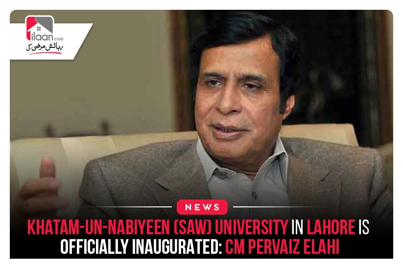 Khatam-un-Nabiyeen (SAW) University in Lahore is officially inaugurated: CM Pervaiz Elahi