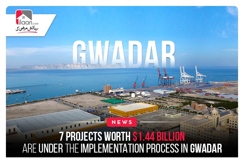 7 projects worth $1.44 billion are under the implementation process in Gwadar