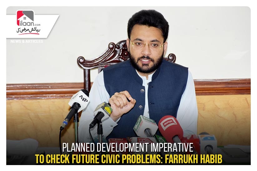 Planned development imperative to check future civic problems: Farrukh Habib