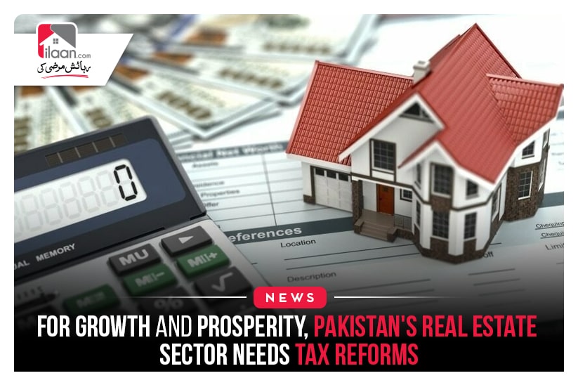 For growth and prosperity, Pakistan's real estate sector needs tax reforms