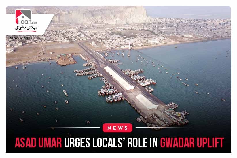 Asad Umar urges locals’ role in Gwadar uplift