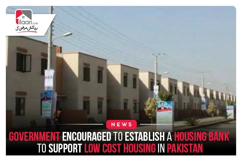 Government encouraged to establish a housing bank to support low-cost housing in Pakistan