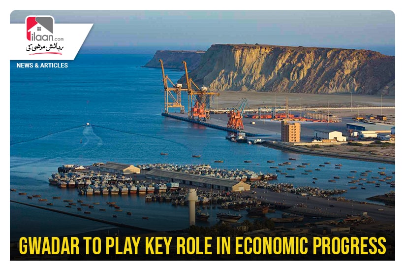 Gwadar to play key role in economic progress