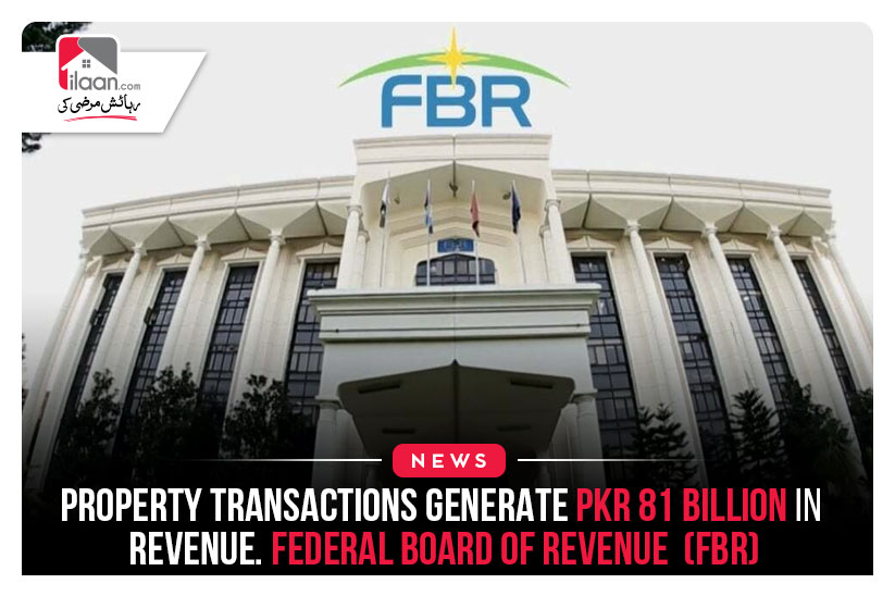 Property transactions generate PKR 81 billion in revenue. Federal Board of Revenue (FBR)