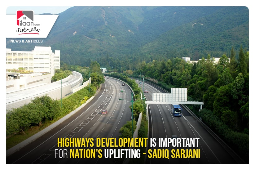 Highways development is important for nation's uplifting - Sadiq Sarjani