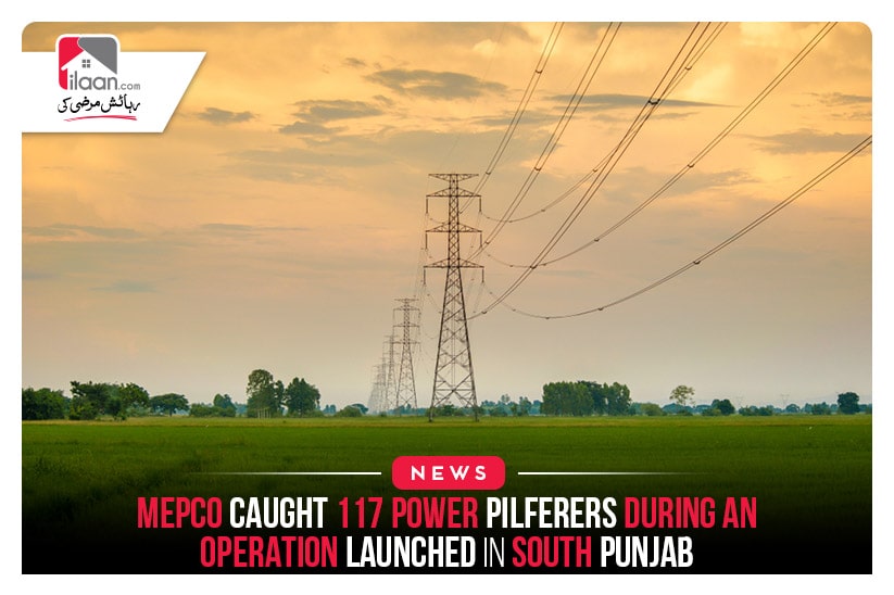 MEPCO caught 117 power pilferers during an operation launched in South Punjab
