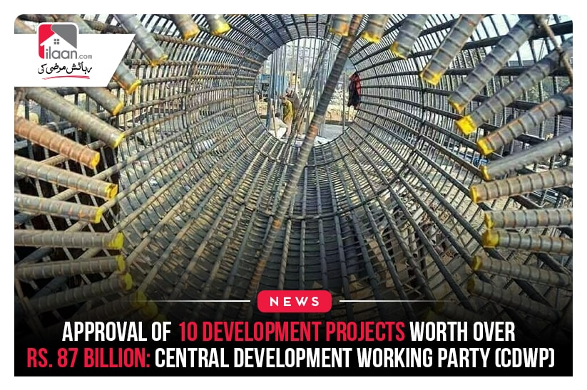 Approval of 10 development projects worth over Rs. 87 billion: Central Development Working Party (CDWP)