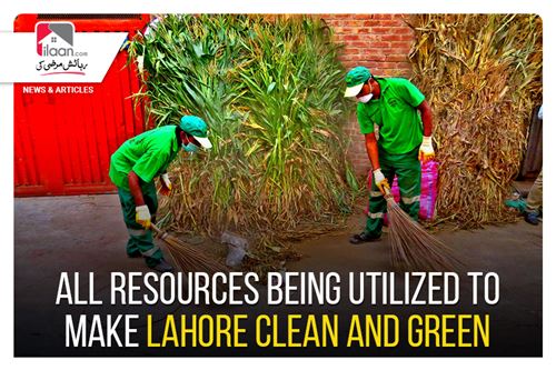 All resources being utilized to make Lahore clean and green