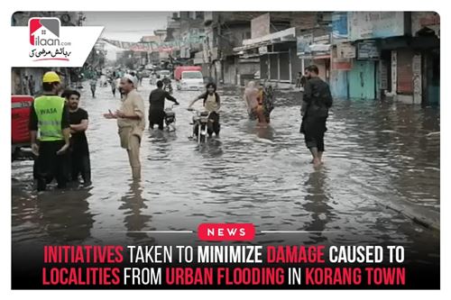 Initiatives taken to minimize damage caused to localities from urban flooding in Korang Town