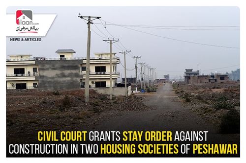 Civil court grants stay order against construction in two housing societies of Peshawar