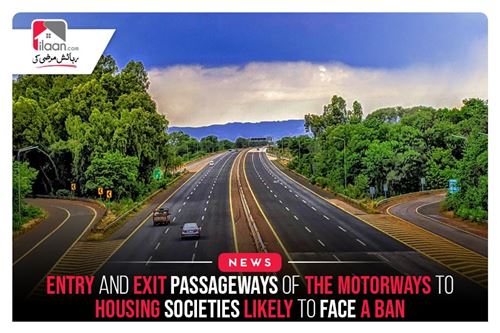 Entry And Exit Passageways Of The Motorways To Housing Societies Likely To Face A Ban