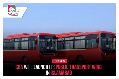 CDA will launch its Public Transport Wing in Islamabad