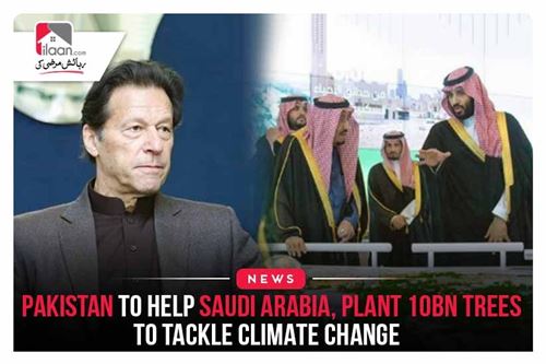 Pakistan to help Saudi Arabia, plant 10bn trees to tackle climate change