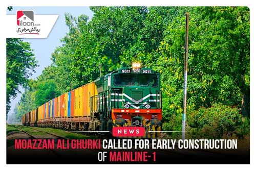Moazzam Ali Ghurki called For Early Construction of Mainline-1