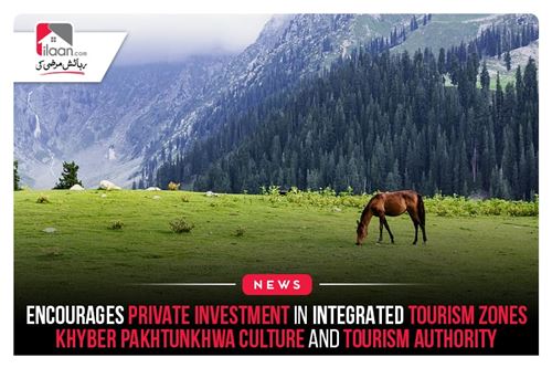 Encourages private investment in integrated tourism zones: Khyber Pakhtunkhwa Culture and Tourism Authority