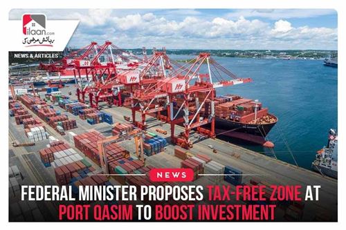 Federal Minister proposes Tax-Free zone at Port Qasim to Boost Investment