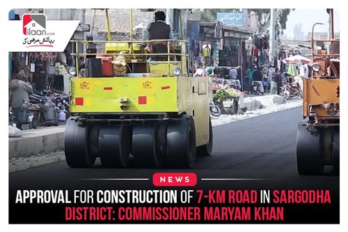 Approval for construction of 7-km road in Sargodha district: Commissioner Maryam Khan
