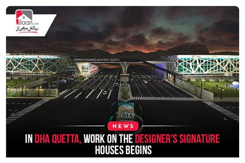 In DHA Quetta, work on the Designer's Signature Houses begins