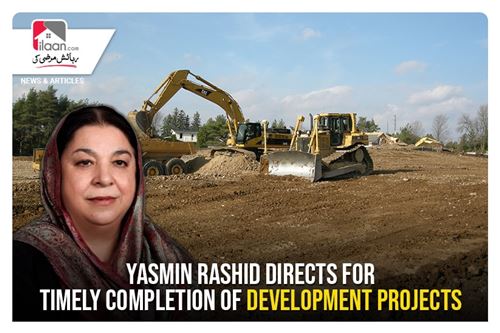 Yasmin Rashid directs for timely completion of development projects