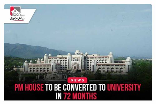 PM House to be converted to university in 72 months