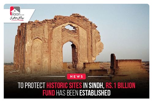 To protect historic sites in Sindh, Rs.1 billion fund has been established