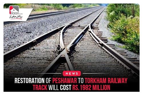 Restoration of Peshawar to Torkham Railway Track Will Cost Rs.1982 million