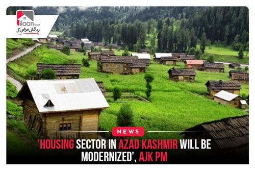Housing sector in Azad Kashmir wIll be modernized’, AJK PM 