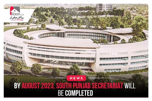 By August 2023, South Punjab Secretariat will be completed