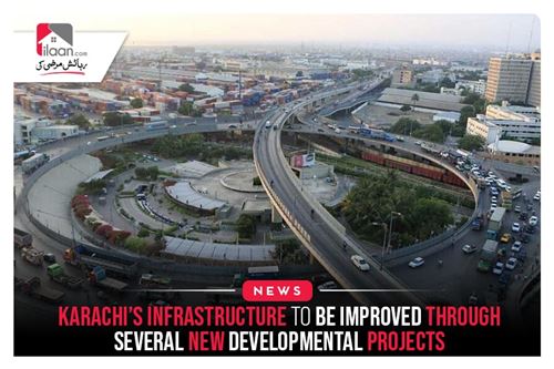 Karachi’s Infrastructure To Be Improved Through Several New Developmental Projects