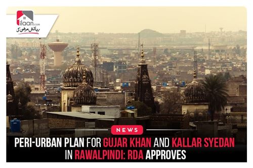 Peri-Urban Plan for Gujar Khan and Kallar Syedan in Rawalpindi: RDA approves
